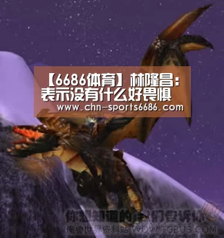【6686体育】林隆昌:表示没有什么好畏惧的， 再努力一下保级还有希望